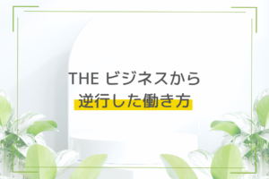 THEビジネスから逆行した働き方